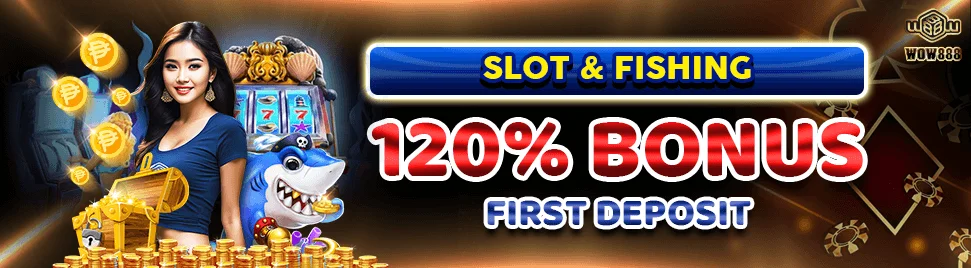 120% Slot & fishing First Deposit Bonus